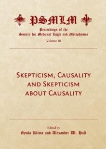 None Skepticism, Causality and Skepticism about Causality (Volume 10 : Proceedings of the Society for Medieval Logic and Metaphysics)