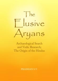 The Elusive Aryans : Archaeological Search and Vedic Research; The Origin of the Hindus