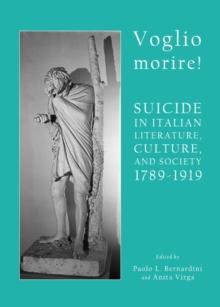 None Voglio morire! Suicide in Italian Literature, Culture, and Society 1789-1919