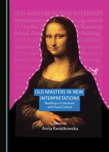 None Old Masters in New Interpretations : Readings in Literature and Visual Culture