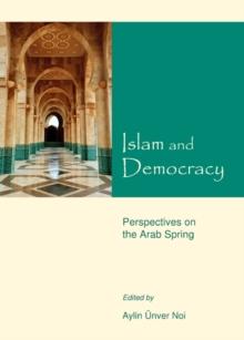 None Islam and Democracy : Perspectives on the Arab Spring