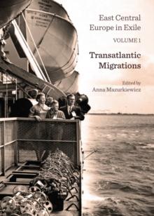 None East Central Europe in Exile Volume 1 : Transatlantic Migrations