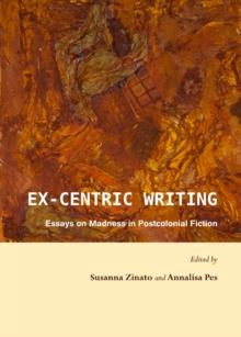 None Ex-centric Writing : Essays on Madness in Postcolonial Fiction