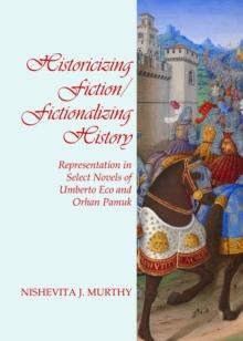 None Historicizing Fiction/Fictionalizing History : Representation in Select Novels of Umberto Eco and Orhan Pamuk