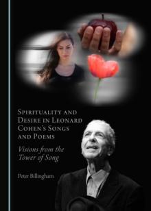 None Spirituality and Desire in Leonard Cohen's Songs and Poems : Visions from the Tower of Song