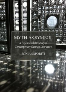 None Myth as Symbol : A Psychoanalytic Study in Contemporary German Literature