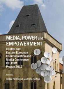 None Media, Power and Empowerment : Central and Eastern European Communication and Media Conference CEECOM Prague 2012