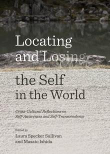 None Locating and Losing the Self in the World : Cross-Cultural Reflections on Self-Awareness and Self-Transcendence