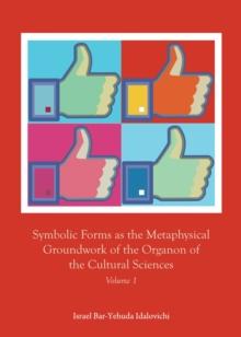 None Symbolic Forms as the Metaphysical Groundwork of the Organon of the Cultural Sciences : Volume 1