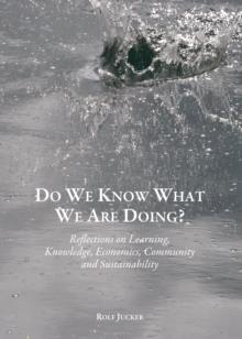 None Do We Know What We Are Doing? Reflections on Learning, Knowledge, Economics, Community and Sustainability