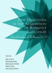 None New Directions in the Acquisition of Romance Languages : Selected Proceedings of The Romance Turn V