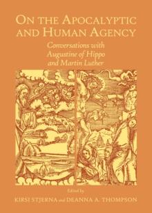 None On the Apocalyptic and Human Agency : Conversations with Augustine of Hippo and Martin Luther