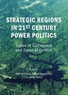 None Strategic Regions in 21st Century Power Politics : Zones of Consensus and Zones of Conflict