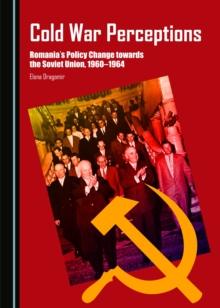 None Cold War Perceptions : Romania's Policy Change towards the Soviet Union, 1960-1964