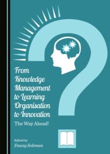 None From Knowledge Management to Learning Organisation to Innovation : The Way Ahead!