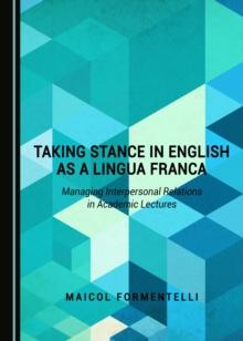 None Taking Stance in English as a Lingua Franca : Managing Interpersonal Relations in Academic Lectures