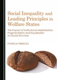 None Social Inequality and Leading Principles in Welfare States : The Impact of Institutional Marketization, Fragmentation and Equalization on Social Structure