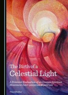 The Birth of a Celestial Light : A Feminist Evaluation of an Iranian Spiritual Movement Inter-universal Mysticism