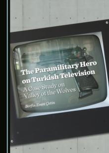 The Paramilitary Hero on Turkish Television : A Case Study on Valley of the Wolves