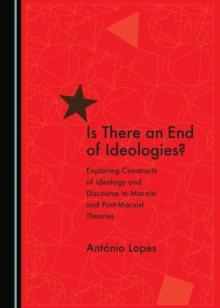 None Is There an End of Ideologies? : Exploring Constructs of Ideology and Discourse in Marxist and Post-Marxist Theories