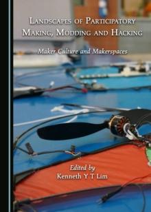 None Landscapes of Participatory Making, Modding and Hacking : Maker Culture and Makerspaces