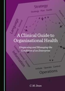 A Clinical Guide to Organisational Health : Diagnosing and Managing the Condition of an Enterprise