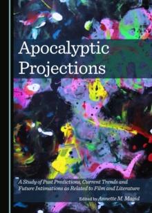 None Apocalyptic Projections : A Study of Past Predictions, Current Trends and Future Intimations as Related to Film and Literature