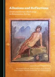 None Allusions and Reflections : Greek and Roman Mythology in Renaissance Europe