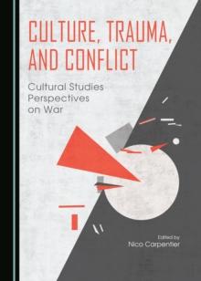 None Culture, Trauma, and Conflict : Cultural Studies Perspectives on War