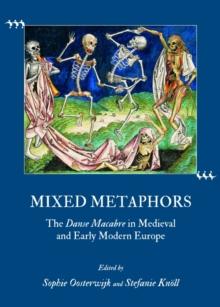 None Mixed Metaphors : The Danse Macabre in Medieval and Early Modern Europe