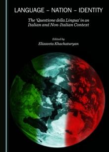 None Language - Nation - Identity : The "Questione della Lingua" in an Italian and Non-Italian Context