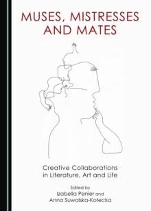 None Muses, Mistresses and Mates : Creative Collaborations in Literature, Art and Life