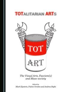 None TOTalitarian ARTs : The Visual Arts, Fascism(s) and Mass-society