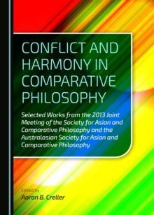 None Conflict and Harmony in Comparative Philosophy : Selected Works from the 2013 Joint Meeting of the Society for Asian and Comparative Philosophy and the Australasian Society for Asian and Comparat