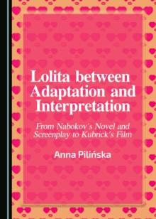 None Lolita between Adaptation and Interpretation : From Nabokov's Novel and Screenplay to Kubrick's Film