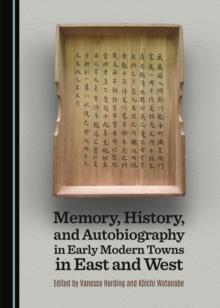 None Memory, History, and Autobiography in Early Modern Towns in East and West