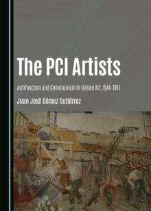 The PCI Artists : Antifascism and Communism in Italian Art, 1944-1951