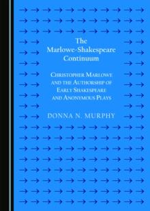 The Marlowe-Shakespeare Continuum : Christopher Marlowe and the Authorship of Early Shakespeare and Anonymous Plays (Second Edition)