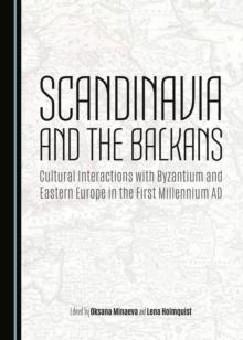 None Scandinavia and the Balkans : Cultural Interactions with Byzantium and Eastern Europe in the First Millennium AD