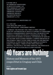 None 40 Years are Nothing : History and memory of the 1973 coups d'etat in Uruguay and Chile