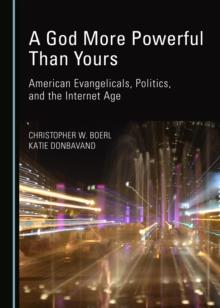 A God More Powerful Than Yours : American Evangelicals, Politics, and the Internet Age