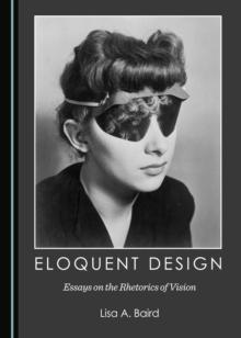 None Eloquent Design : Essays on the Rhetorics of Vision