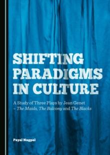 None Shifting Paradigms in Culture : A Study of Three Plays by Jean Genet-The Maids, The Balcony and The Blacks