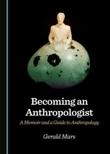 None Becoming an Anthropologist : A Memoir and a Guide to Anthropology