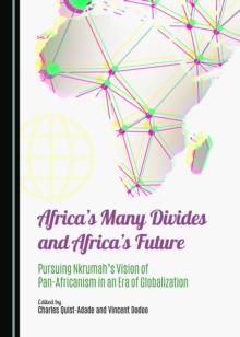 None Africa's Many Divides and Africa's Future : Pursuing Nkrumah`s Vision of Pan-Africanism in an Era of Globalization