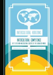 None Intercultural Horizons Volume III : Intercultural Competence-Key to the New Multicultural Societies of the Globalized World