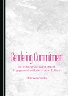 None Gendering Commitment : Re-thinking Social and Ethical Engagement in Modern Italian Culture