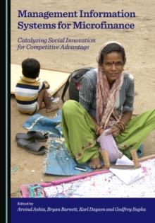 None Management Information Systems for Microfinance : Catalyzing Social Innovation for Competitive Advantage