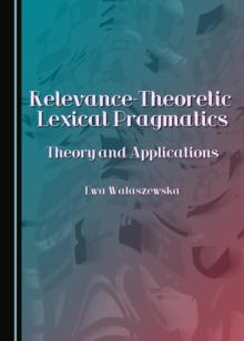 None Relevance-Theoretic Lexical Pragmatics : Theory and Applications