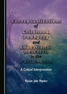 None Conceptualizations of Childhood, Pedagogy and Educational Research in the Postmodern : A Critical Interpretation